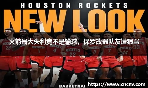 火箭最大失利竟不是输球，保罗改弱队友遭狠骂