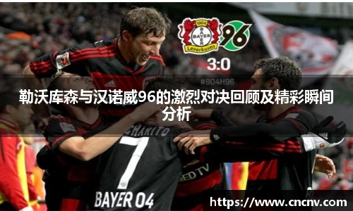 勒沃库森与汉诺威96的激烈对决回顾及精彩瞬间分析