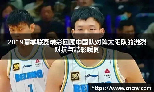 2019夏季联赛精彩回顾中国队对阵太阳队的激烈对抗与精彩瞬间